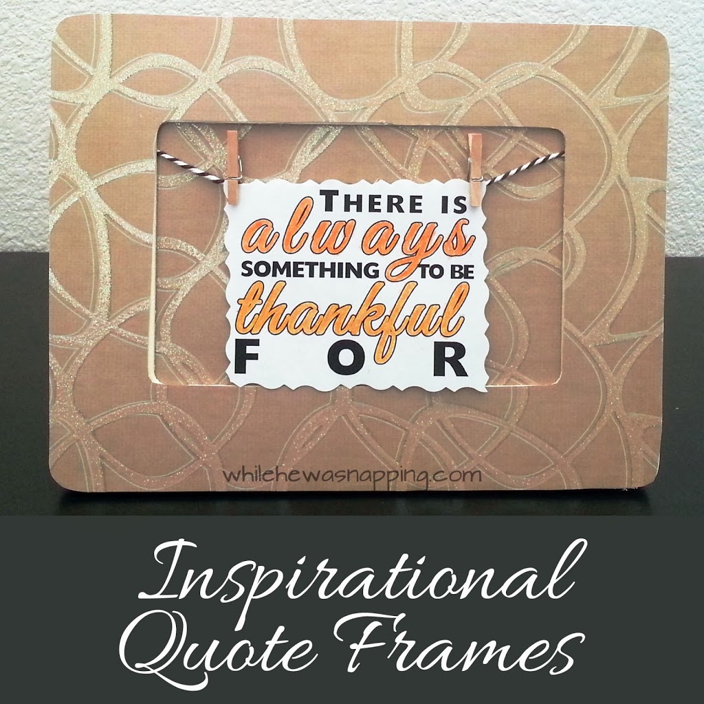 Inspirational Quote Frames {With Printable Quotes} While He Was Napping