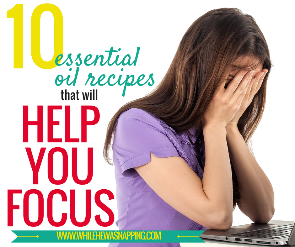 10 Essential Oil Recipes that will Help You Focus While He Was Napping